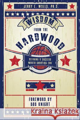 Wisdom from the Hardwood Jerry Walls 9780984779017