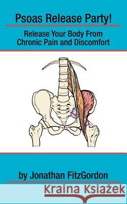 Psoas Release Party!: Release Your Body From Chronic Pain and Discomfort Fitzgordon, Jonathan 9780984781508 Fitzgordon Method Books