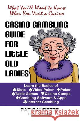 Casino Gambling Guide for Little Old Ladies Pat Gaudette 9780984785285 Home & Leisure Publishing Incorporated