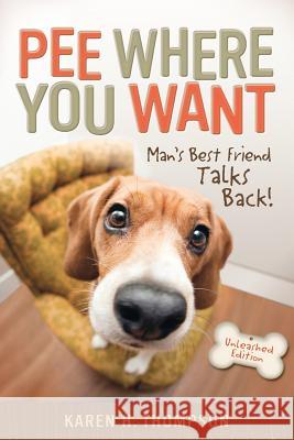 Pee Where You Want: Man's Best Friend Talks Back! Karen H. Thompson 9780984785308 Dottin Publishing Group