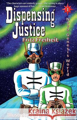 Dispensing Justice: Nova Genesis World Fritz Freiheit Matt Howarth 9780984795536 Liberty IV Publishing