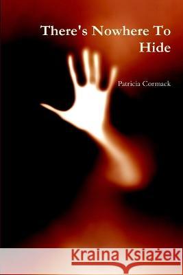 There's Nowhere To Hide Patricia Cormack 9780984799312