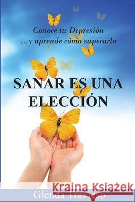 Sanar Es Una Eleccion: Conoce Tu Depresión Y Aprende Como Superarla Travieso, Glenda 9780984800032 90daysoulmate.Com, LLC