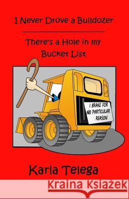 I Never Drove a Bulldozer: There's a Hole in my Bucket List Dingli, Rosanne 9780984800339