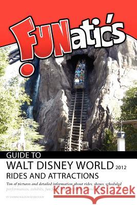 FUNatics Guide to Walt Disney World 2012: Rides and Attractions Rasmussen, Ron 9780984802944 Global Software Solutions