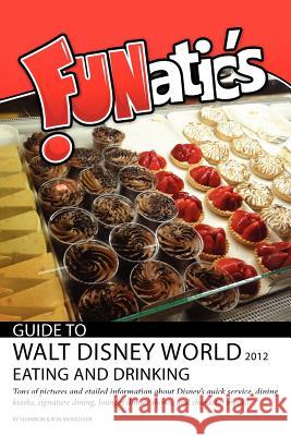 FUNatics Guide to Walt Disney World 2012: Eating and Drinking Rasmussen, Ron 9780984802951 Global Software Solutions