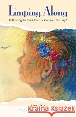 Limping Along: Following the Dark Face of God into the Light Nehmen, Peggy 9780984809714 Heart Whisperings