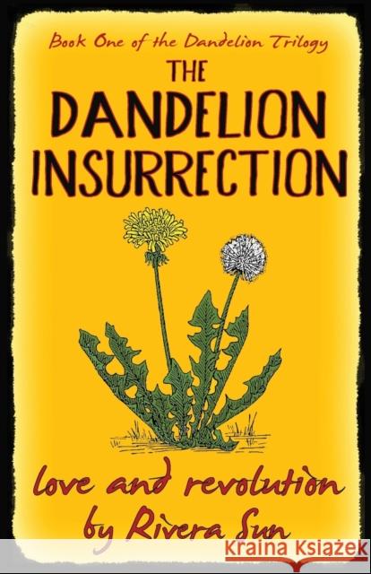The Dandelion Insurrection - Love and Revolution - Sun, Rivera 9780984813254 Rising Sun Press Works