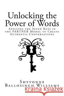 Unlocking the Power of Words: Applying the Seven Keys in the PARTNER Model to Create Authentic Conversations Moir, James 9780984819805