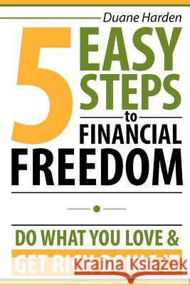 5 Easy Steps to Financial Freedom: Do What You Love & Get Rich Doing It Goce Veselinovski Jonathan Conklin Ted Ruybal 9780984822706 Ceoebooks