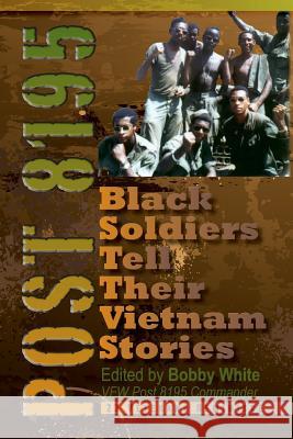 Post 8195: Black Vietnam Soldiers Tell Their Stories White, Bobby 9780984824359 Beckham Publications Group