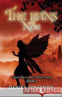 The Ruins of Noe (Faerie Tales from the White Forest Book Two) Danika Dinsmore 9780984830121