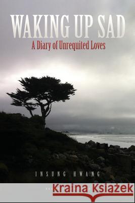 Waking Up Sad: A Diary of Unrequited Loves Insung Hwang 9780984834327