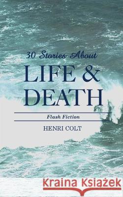 30 Stories About Life and Death Henri Colt 9780984834785