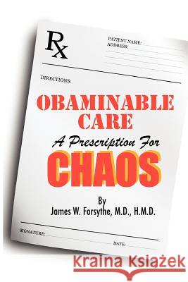 Obaminable Care: A Prescription for Chaos James W. Forsyth 9780984838349