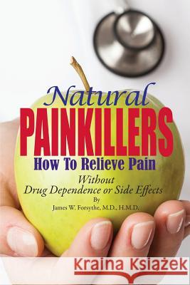 Natural Painkillers: Without Drug Dependence or Side Effects James W. Forsyth 9780984838370