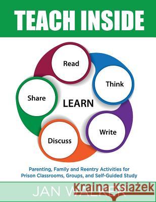 Teach Inside: Parenting, Family and Reentry Activities for Prison Classrooms, Groups and Self-Guided Study Jan Walker 9780984840083