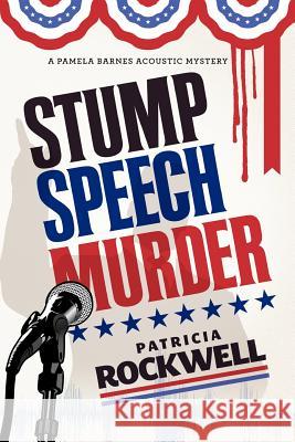 Stump Speech Murder: A Pamela Barnes Acoustic Mystery Patricia Rockwell 9780984840236 Cozy Cat Press