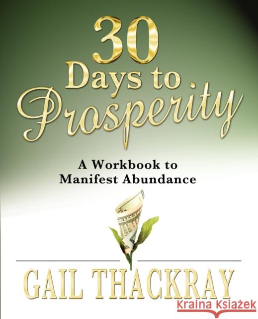 30 Days to Prosperity: A Workbook to Manifest Abundance Thackray, Gail 9780984844005