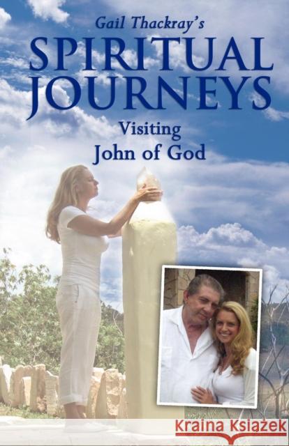 Gail Thackray's Spiritual Journeys: Visiting John of God Thackray, Gail 9780984844012