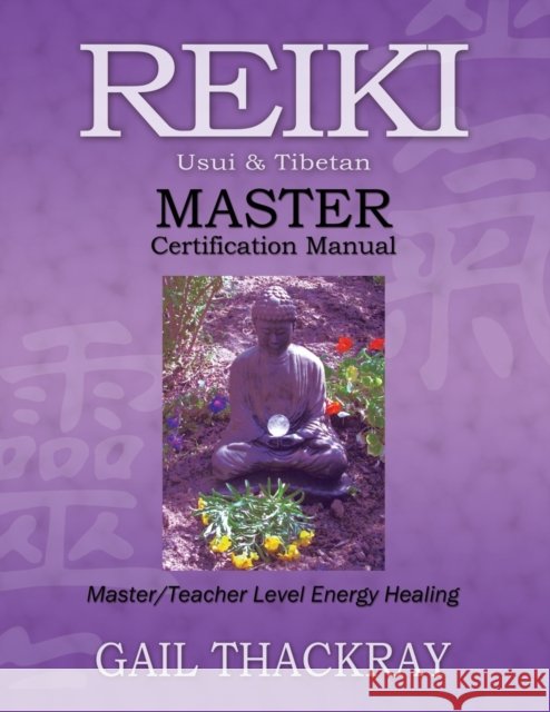 Reiki, Usui & Tibetan, Master Certification Manual Thackray, Gail 9780984844074 Indian Springs Publishing