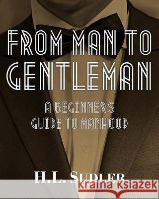 From Man to Gentleman: A Beginner's Guide to Manhood H. L. Sudler Carol Taylor Arlene Bernstein 9780984846085 Archer Books