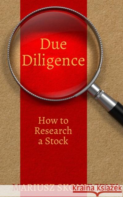 Due Diligence: How to Research a Stock Mariusz Skonieczny 9780984849031 Investment Publishing