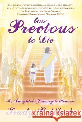 Too Precious to Die: My Daughter's Journey to Heaven Trudy Colflesh 9780984859993 Bridalcry