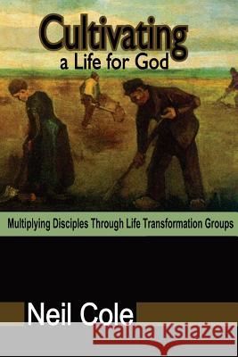 Cultivating A Life For God: Multiplying Disciples Through Life Transformation Groups Cole, Neil 9780984862184