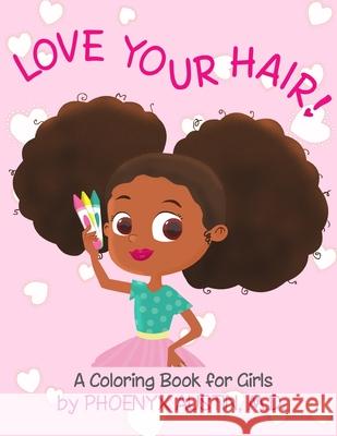 Love Your Hair: Coloring Book for Girls with Natural Hair - Self Esteem Book for Black Girls and Brown Girls - African American Childr Phoenyx Austin 9780984863051