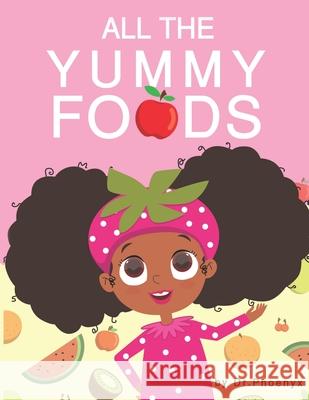 All The Yummy Foods: A Children's Healthy Eating Adventure Phoenyx Austin 9780984863075