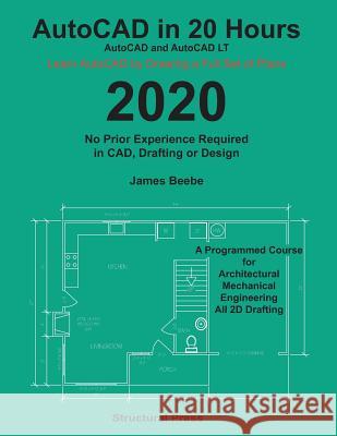 AutoCAD in 20 Hours: No Experience Required in Drafting or CAD James Beebe 9780984863150 James Sanbourne