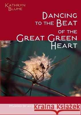 Dancing To The Beat Of The Great Green Heart Kathryn Blume 9780984863792