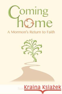 Coming Home: A Mormon's Return to Faith Susan N. Swann 9780984864508 Susan Swann