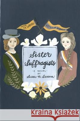 Sister Suffragists Susan N. Swann 9780984864539 New Voices Books