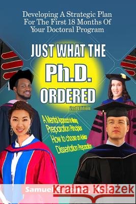 Just What The Ph.D. Order: Developing A Strategic Plan For The First 18 Months of Your Doctoral Program Jones Ph. D., Samuel E. 9780984866731 Freewill Publishers