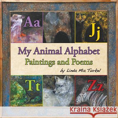 My Animal Alphabet: Paintings and Poems Linda Mia Turkel 9780984870097 Mindmend Publishing Co.