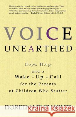 Voice Unearthed: Hope, Help and a Wake-Up Call for the Parents of Children Who Stutter Holte, Dori 9780984871407