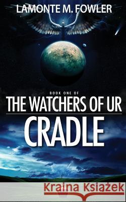 The Watchers of Ur: Cradle LaMonte M. Fowler 9780984874101 Vicendia Media