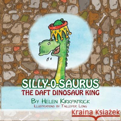 Silly-o-Saurus: The Daft Dinosaur King Kirkpatrick, Helen 9780984876273 Taillefer Long, LLC