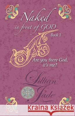 Naked in Front of God book 1: Are you there God, it's me? Jade, Lillian 9780984879724