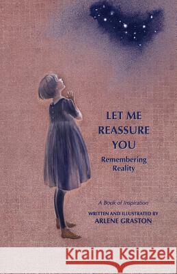 Let Me Reassure You: Remembering Reality Arlene Graston 9780984881468