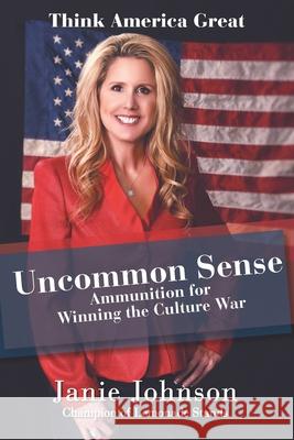 Uncommon Sense: Ammunition for Winning the Culture War Janie Johnson 9780984881949 Rtr Press LLC