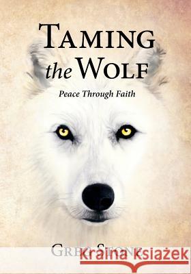 Taming the Wolf: Peace through Faith Stone, Greg 9780984885305 Taming the Wolf Institute