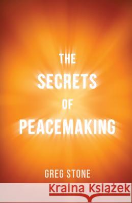 The Secrets of Peacemaking Greg Stone Lindsay Stone Tracy Stone 9780984885329