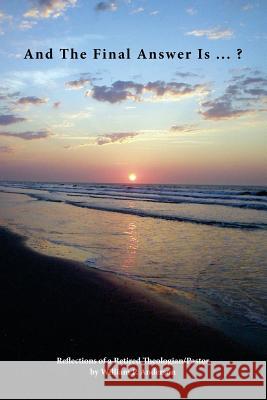 And the Final Answer Is ... ?: Reflections of a Retired Theologian/Pastor Dr William P. Anderso MR Richard L. Diesslin 9780984887279 Diesslin Press