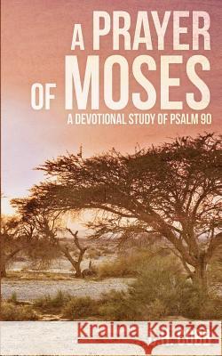 A Prayer of Moses: A devotional study of Psalm 90 Cobb, C. H. 9780984887521 Doorway Press