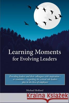 Learning Moments for Evolving Leaders Michael Holland 9780984889334