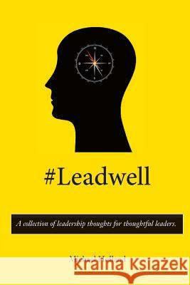 #Leadwell: A collection of leadership thoughts for thoughtful leaders. Holland, Michael 9780984889358