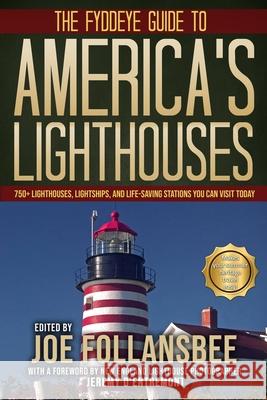 The Fyddeye Guide to America's Lighthouses: 750+ Lighthouses, Lightships, and Life-Saving Stations You Can Visit Today! Joe Follansbee Jeremy D'Entermont 9780984905409 Fyddeye